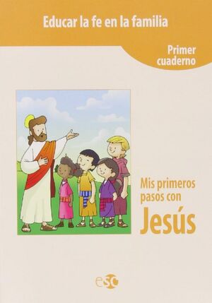 EDUCAR LA FE EN FAMILIA. PRIMEROS PASOS CON JESÚS (PRIMER CUADERNO). EDITORIAL ESC.