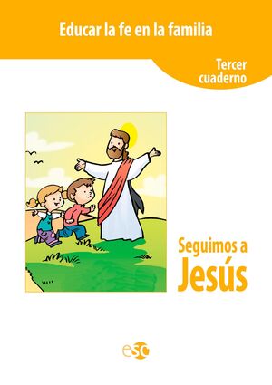 EDUCAR LA FE EN LA FAMILIA. TERCER CUADERNO SEGUIMOS A JESÚS