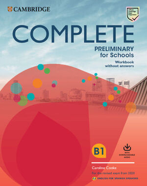 COMPLETE PRELIMINARY FOR SCHOOLS ENGLISH FOR SPANISH SPEAKERS. WORKBOOK WITHOUT ANSWERS WITH DOWNLOADABLE AUDIO